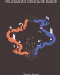 Livro Felicidade e Ciência de Dados traz reflexão sobre felicidade, saúde mental e a ajuda da neurociência para melhoria dos processos de carreira