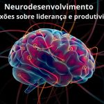 Neurodesenvolvimento: reflexões sobre liderança e produtividade – Por: Dra. Paula Approbato de Oliveira Psicóloga , Neuropsicóloga,Doutora em Ciências – USP e Edson Eduardo Alfani Diretor da CenterDrill Importação e Exportação